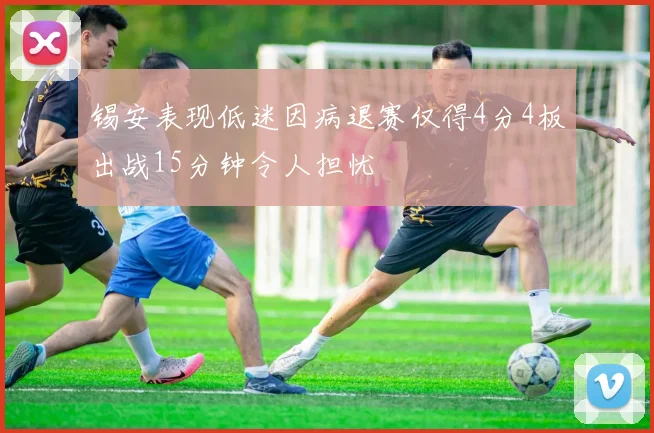 锡安表现低迷因病退赛仅得4分4板出战15分钟令人担忧
