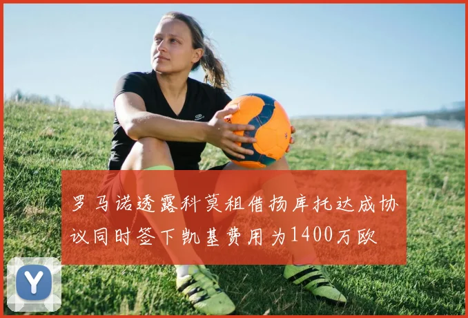 罗马诺透露科莫租借扬库托达成协议同时签下凯基费用为1400万欧