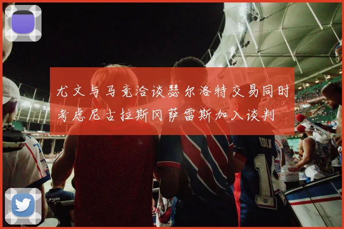 尤文与马竞洽谈瑟尔洛特交易同时考虑尼古拉斯冈萨雷斯加入谈判