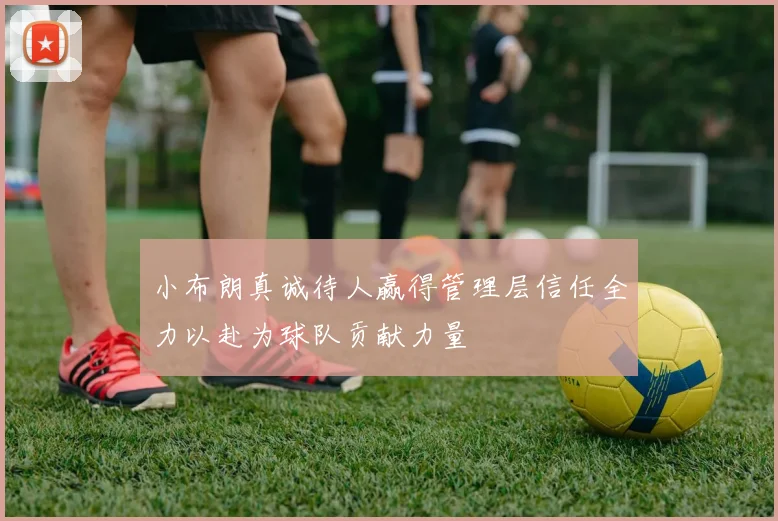 小布朗真诚待人赢得管理层信任全力以赴为球队贡献力量
